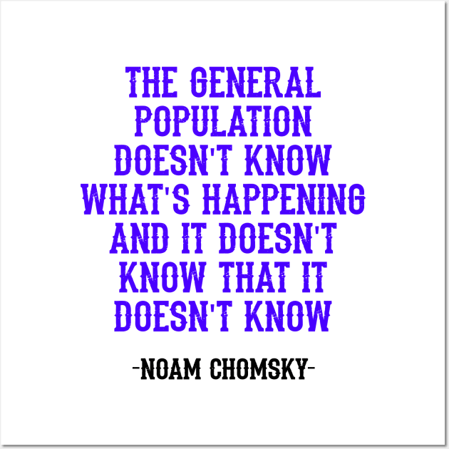 The general population doesn't know what's happening, and it doesn't even know that it doesn't know, quote. Fight against power. Question everything. Noam Chomsky. Mass media Wall Art by BlaiseDesign